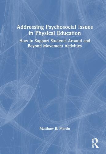 Addressing Psychosocial Issues in Physical Education: How to Support Students Around and Beyond Movement Activities