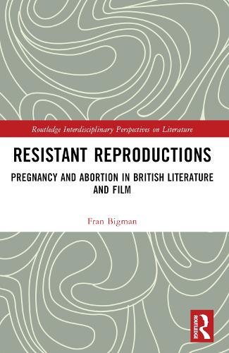 Resistant Reproductions: Pregnancy and Abortion in British Literature and Film