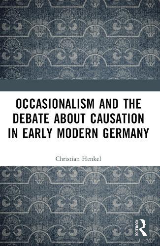 Occasionalism and the Debate about Causation in Early Modern Germany