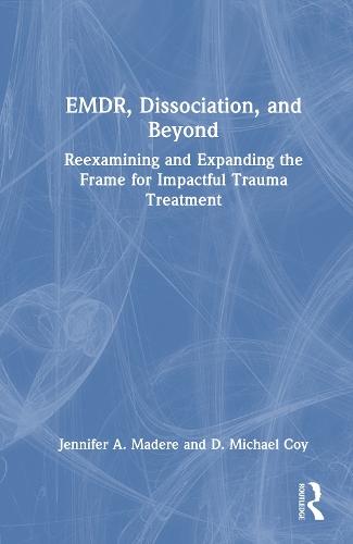 EMDR, Dissociation, and Beyond: Reexamining and Expanding the Frame for Impactful Trauma Treatment