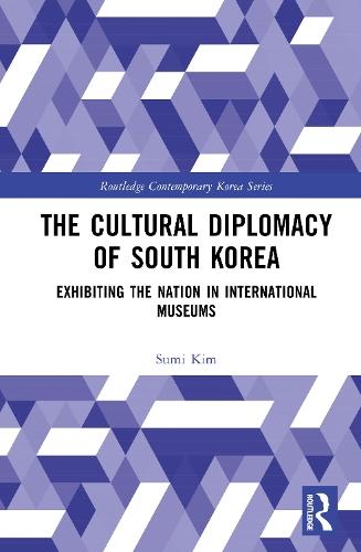 The Cultural Diplomacy of South Korea: Exhibiting the Nation in International Museums