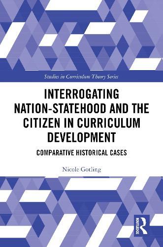 Interrogating Nation-Statehood and the Citizen in Curriculum Development: Comparative Historical Cases