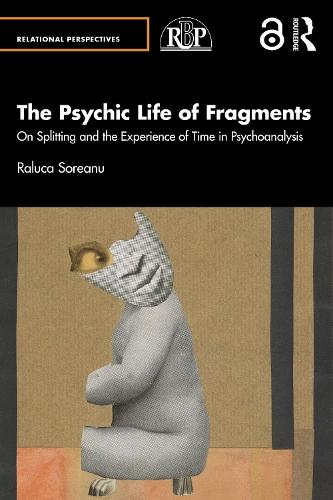 The Psychic Life of Fragments: On Splitting and the Experience of Time in Psychoanalysis