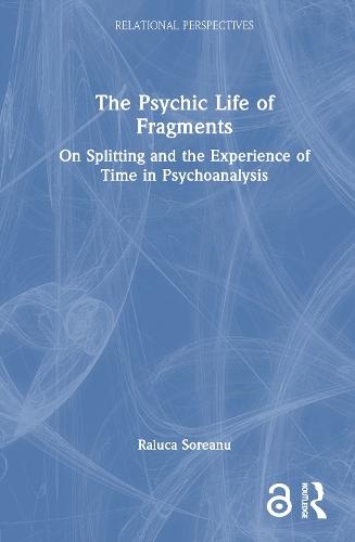 The Psychic Life of Fragments: On Splitting and the Experience of Time in Psychoanalysis