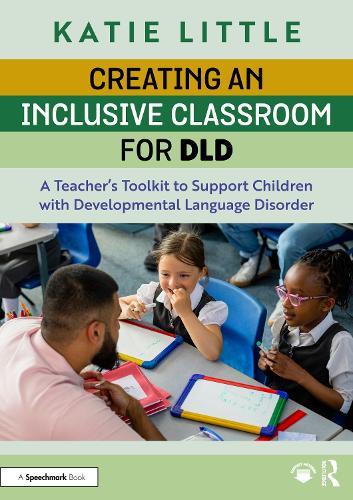 Creating an Inclusive Classroom for DLD: A Teacher's Toolkit to Support Children with Developmental Language Disorder