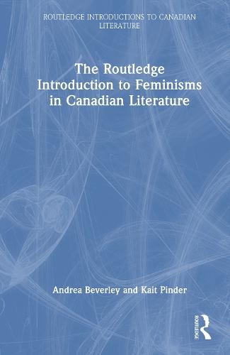 The Routledge Introduction to Feminisms in Canadian Literature