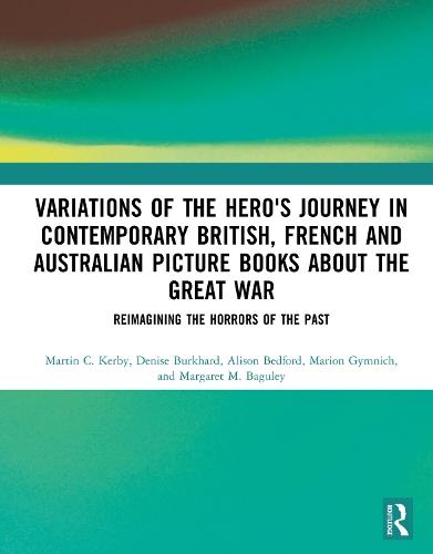 Variations of the Hero's Journey in Contemporary British, French and Australian Picture Books about the Great War: Reimagining the Horrors of the Past