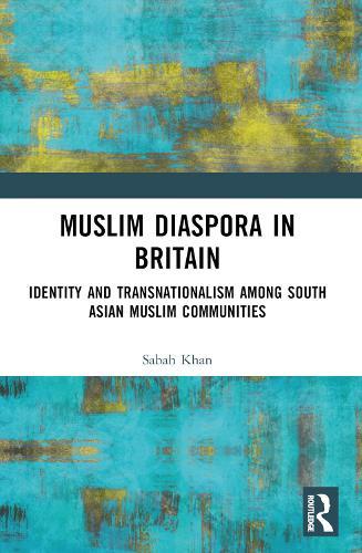 Muslim Diaspora in Britain: Identity and Transnationalism among South Asian Muslim Communities