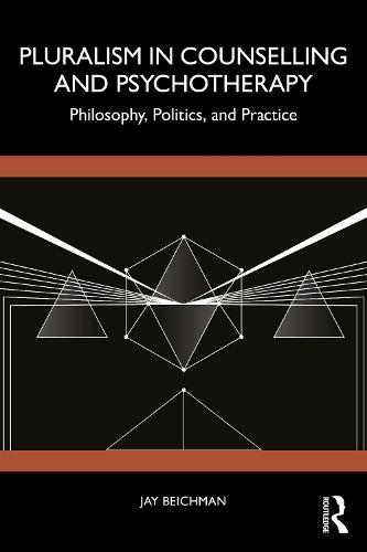 Pluralism in Counselling and Psychotherapy: Philosophy, Politics, and Practice