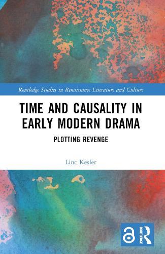 Time and Causality in Early Modern Drama: Plotting Revenge