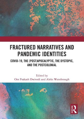 Fractured Narratives and Pandemic Identities: COVID-19, the (Post)Apocalyptic, the Dystopic, and the Postcolonial