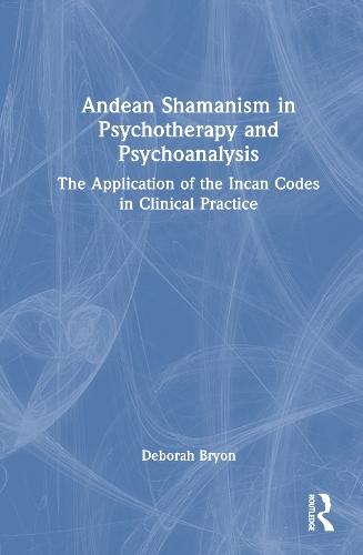 Andean Shamanism in Psychotherapy and Psychoanalysis: The Application of the Incan Codes in Clinical Practice