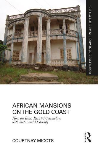 African Mansions on the Gold Coast: How the Elites Resisted Colonialism with Status and Modernity