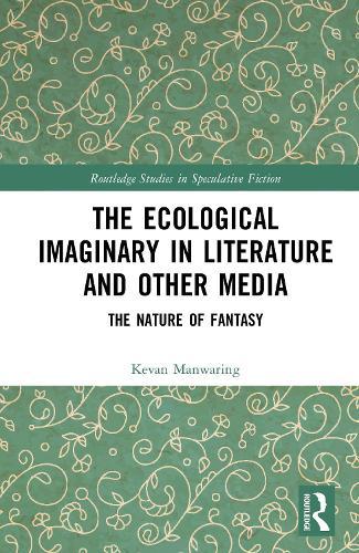 The Ecological Imaginary in Literature and Other Media: The Nature of Fantasy