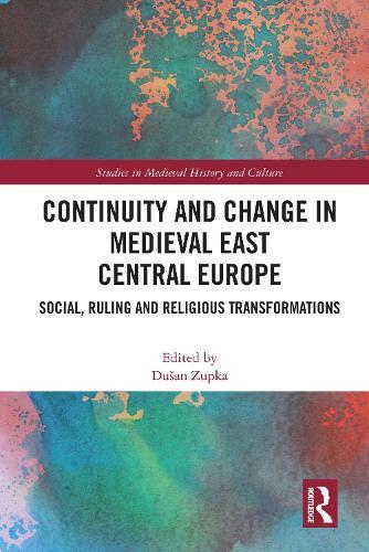 Continuity and Change in Medieval East Central Europe: Social, Ruling and Religious Transformations