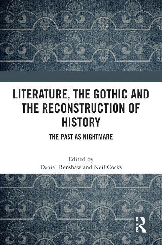 Literature, the Gothic and the Reconstruction of History: The Past as Nightmare
