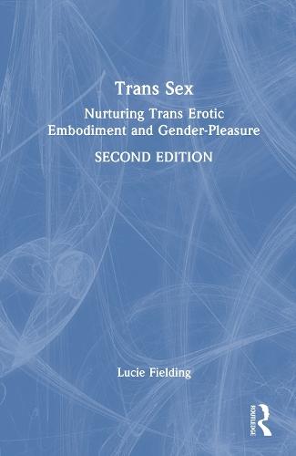 Trans Sex: Nurturing Trans Erotic Embodiment and Gender-Pleasure