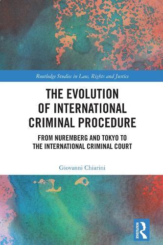 The Evolution of International Criminal Procedure: From Nuremberg and Tokyo to the International Criminal Court
