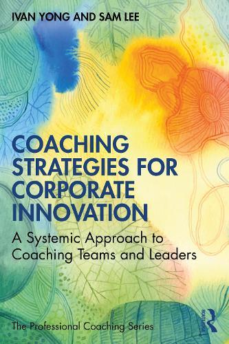 Coaching Strategies for Corporate Innovation: A Systemic Approach to Coaching Teams and Leaders