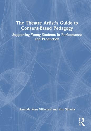 The Theatre Artist's Guide to Consent-Based Pedagogy: Supporting Young Students in Performance and Production