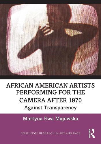 African American Artists Performing for the Camera After 1970: Against Transparency