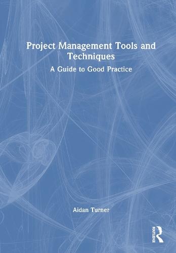 Project Management Tools and Techniques: A Guide to Good Practice
