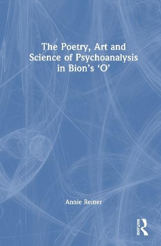The Poetry, Art and Science of Psychoanalysis in Bion's O