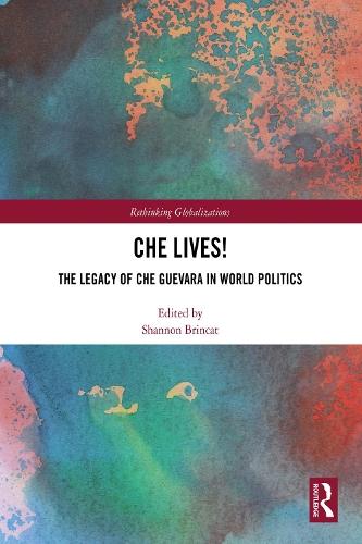 Che Lives!: The Legacy of the Che Guevara in World Politics