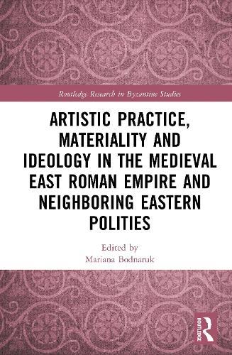 Artistic Practice, Materiality, and Ideology in the Medieval East Roman Empire and Neighboring Eastern Polities
