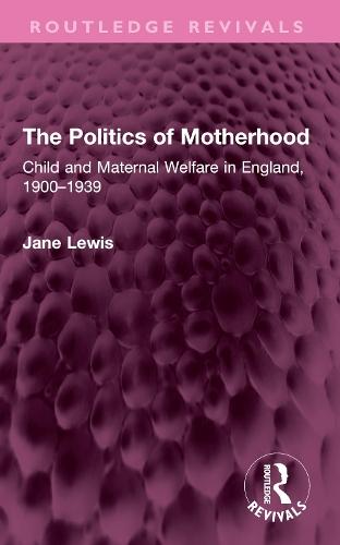 The Politics of Motherhood: Child and Maternal Welfare in England, 1900-1939