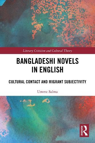 Bangladeshi Novels in English: Cultural Contact and Migrant Subjectivity