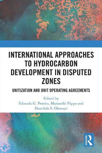 International Approaches to Hydrocarbon Development in Disputed Zones: Unitization and Unit Operating Agreements