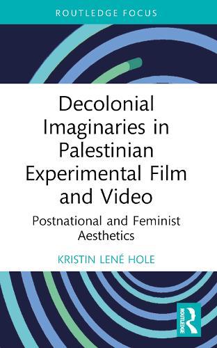Decolonial Imaginaries in Palestinian Experimental Film and Video: Postnational and Feminist Aesthetics