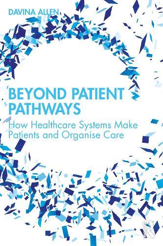 Beyond Patient Pathways: How Healthcare Systems Make Patients and Organise Care
