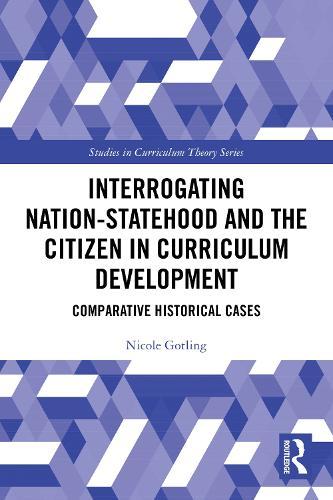 Interrogating Nation-Statehood and the Citizen in Curriculum Development: Comparative Historical Cases