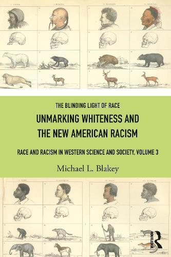 Unmarking Whiteness and the New American Racism: Race and Racism in Western Science and Society, Volume 3