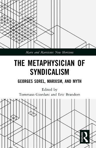 The Metaphysician of Syndicalism: Georges Sorel Beyond Myth and Violence