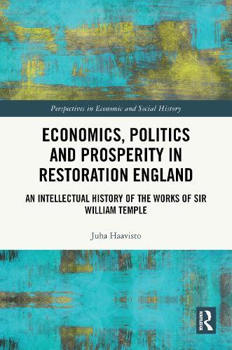 Economics, Politics and Prosperity in Restoration England: An Intellectual History of the Works of Sir William Temple