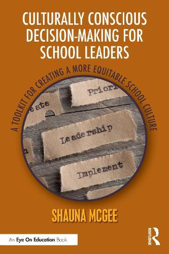 Culturally Conscious Decision-Making for School Leaders: A Toolkit for Creating a More Equitable School Culture