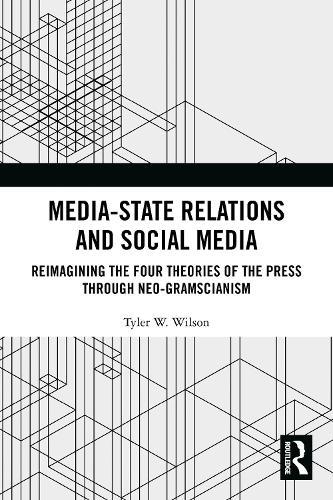 Media-State Relations and Social Media: Reimagining the Four Theories of the Press through Neo-Gramscianism