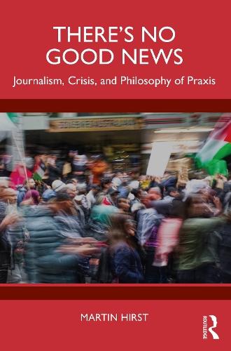 There's No Good News: Journalism, Crisis and Philosophy of Praxis