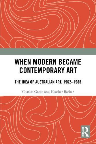 When Modern Became Contemporary Art: The Idea of Australian Art, 1962-1988