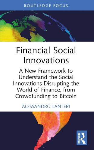 Financial Social Innovations: A New Framework to Understand the Social Innovations Disrupting the World of Finance, from Crowdfunding to Bitcoin