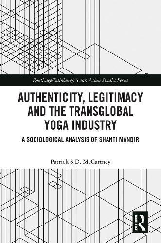 Authenticity, Legitimacy and the Transglobal Yoga Industry: A Sociological Analysis of Shanti Mandir