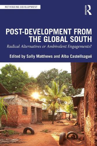 Post-Development from the Global South: Radical Alternatives or Ambivalent Engagements?