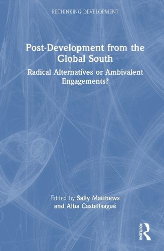Post-Development from the Global South: Radical Alternatives or Ambivalent Engagements?