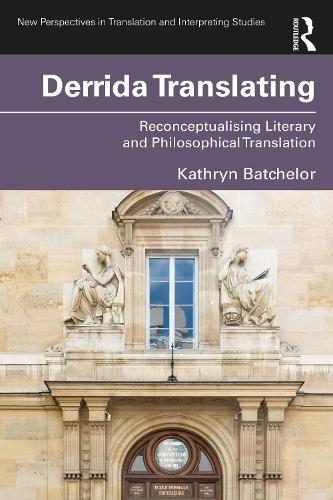 Derrida Translating: Reconceptualising Literary and Philosophical Translation