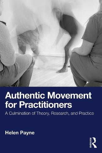 Authentic Movement for Practitioners: A Culmination of Theory, Research, and Practice