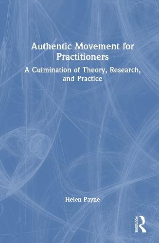 Authentic Movement for Practitioners: A Culmination of Theory, Research, and Practice