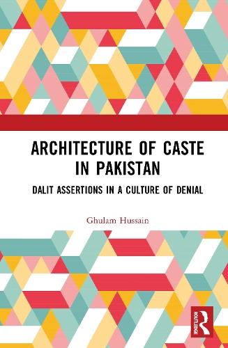 Architecture of Caste in Pakistan: Dalit Assertions in a Culture of Denial